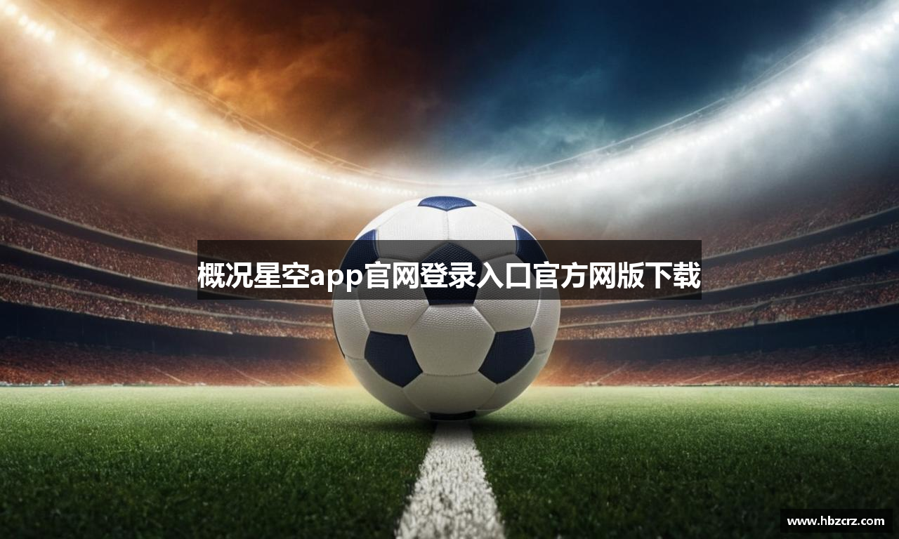 概况星空app官网登录入口官方网版下载